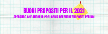 BUONI PROPOSITI PER IL 2021 - Sperando che anche il 2021 abbia dei buoni propositi per noi...